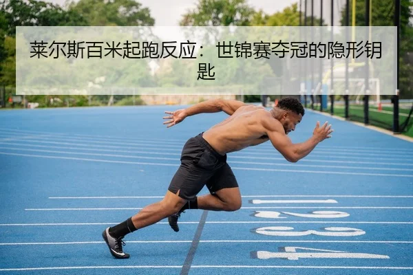 莱尔斯百米起跑反应：世锦赛夺冠的隐形钥匙